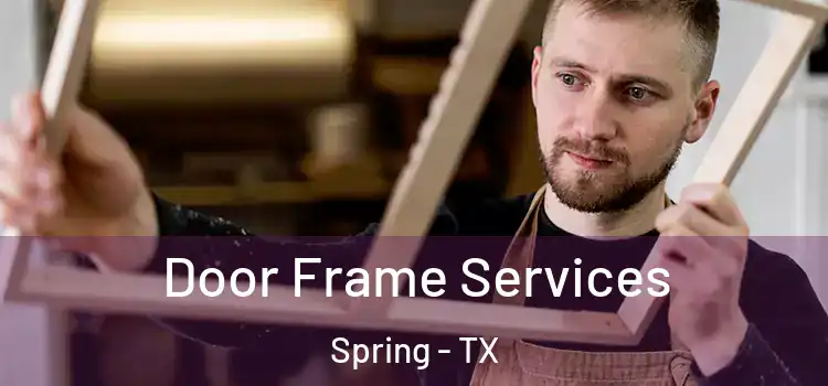  Door Frame Services Spring - TX